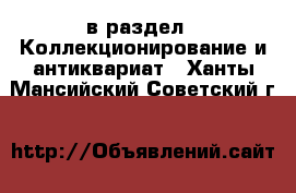  в раздел : Коллекционирование и антиквариат . Ханты-Мансийский,Советский г.